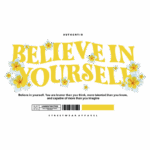 Design gráfico de streetwear com a frase "Believe in Yourself" em amarelo, decorada com flores. A imagem transmite uma mensagem de autoconfiança e empoderamento pessoal.