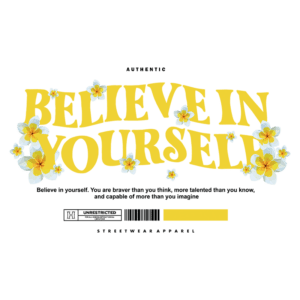 Design gráfico de streetwear com a frase "Believe in Yourself" em amarelo, decorada com flores. A imagem transmite uma mensagem de autoconfiança e empoderamento pessoal.